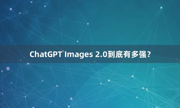 ChatGPT Images 2.0到底有多强？