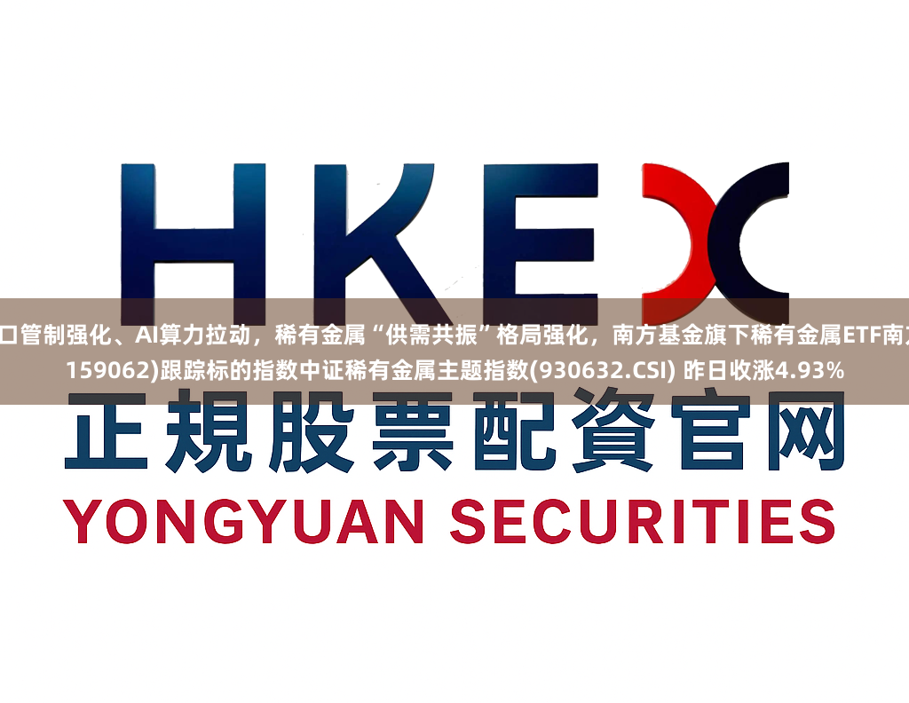 出口管制强化、AI算力拉动，稀有金属“供需共振”格局强化，南方基金旗下稀有金属ETF南方(159062)跟踪标的指数中证稀有金属主题指数(930632.CSI) 昨日收涨4.93%
