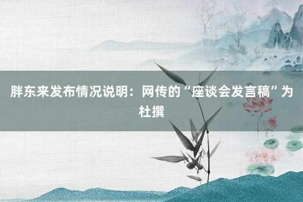 胖东来发布情况说明：网传的“座谈会发言稿”为杜撰