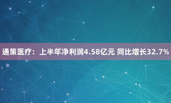 通策医疗：上半年净利润4.58亿元 同比增长32.7%