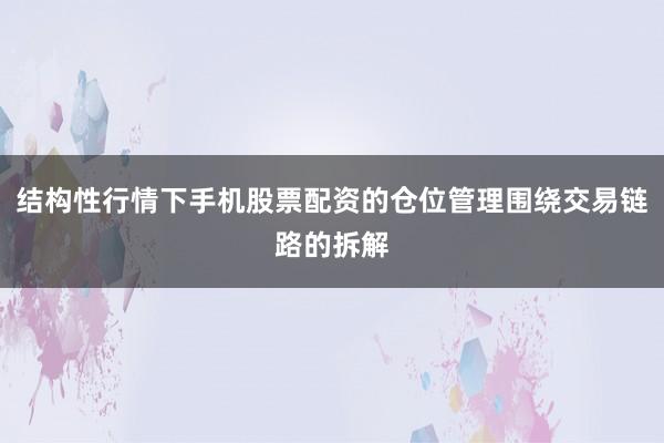 结构性行情下手机股票配资的仓位管理围绕交易链路的拆解