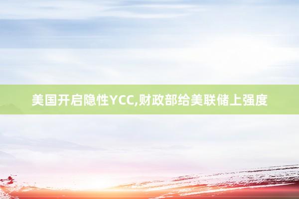 美国开启隐性YCC,财政部给美联储上强度