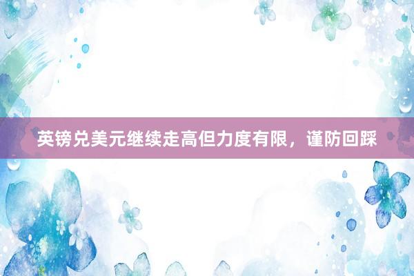 英镑兑美元继续走高但力度有限，谨防回踩