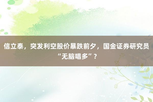 信立泰，突发利空股价暴跌前夕，国金证券研究员“无脑唱多”？