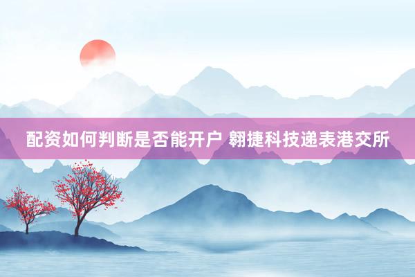 配资如何判断是否能开户 翱捷科技递表港交所