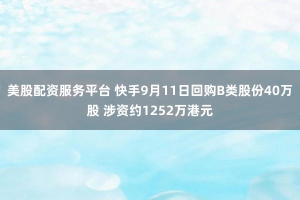 美股配资服务平台 快手9月11日回购B类股份40万股 涉资约1252万港元