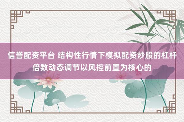 信誉配资平台 结构性行情下模拟配资炒股的杠杆倍数动态调节以风控前置为核心的