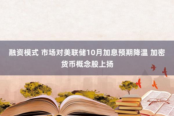 融资模式 市场对美联储10月加息预期降温 加密货币概念股上扬